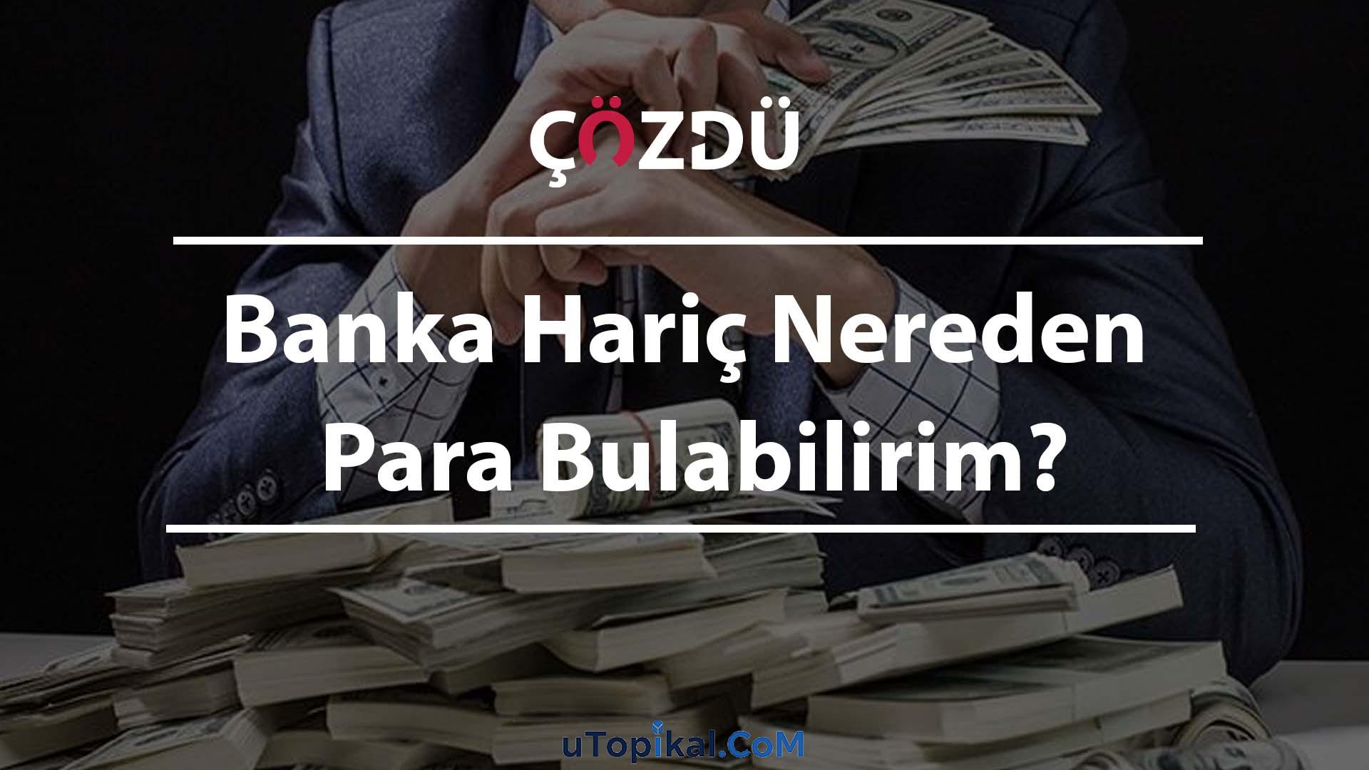 Banka Hariç Nereden Para Bulabilirim?