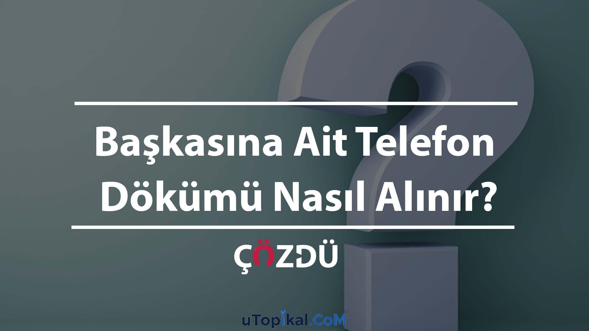 Başkasına Ait Telefon Dökümü Nasıl Alınır?