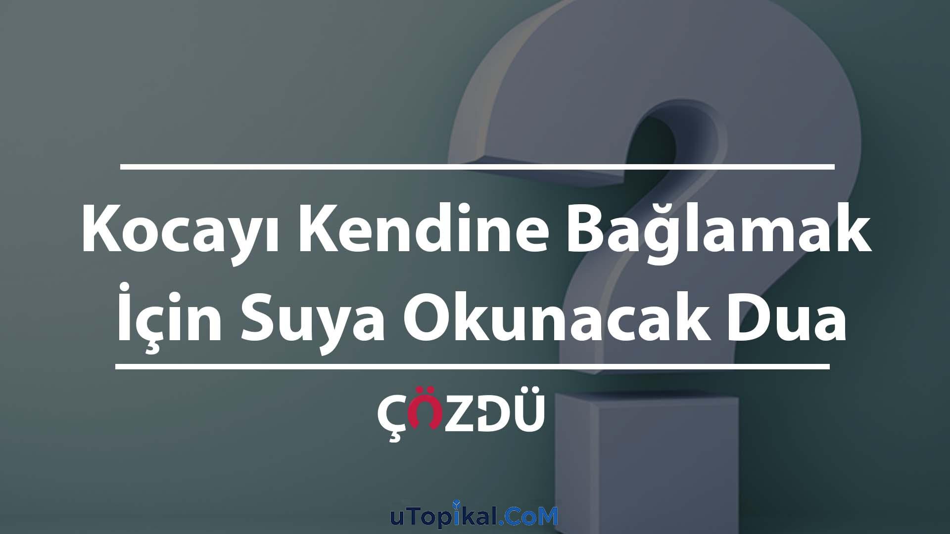 Kocayı Kendine Bağlamak İçin Suya Okunacak Dua