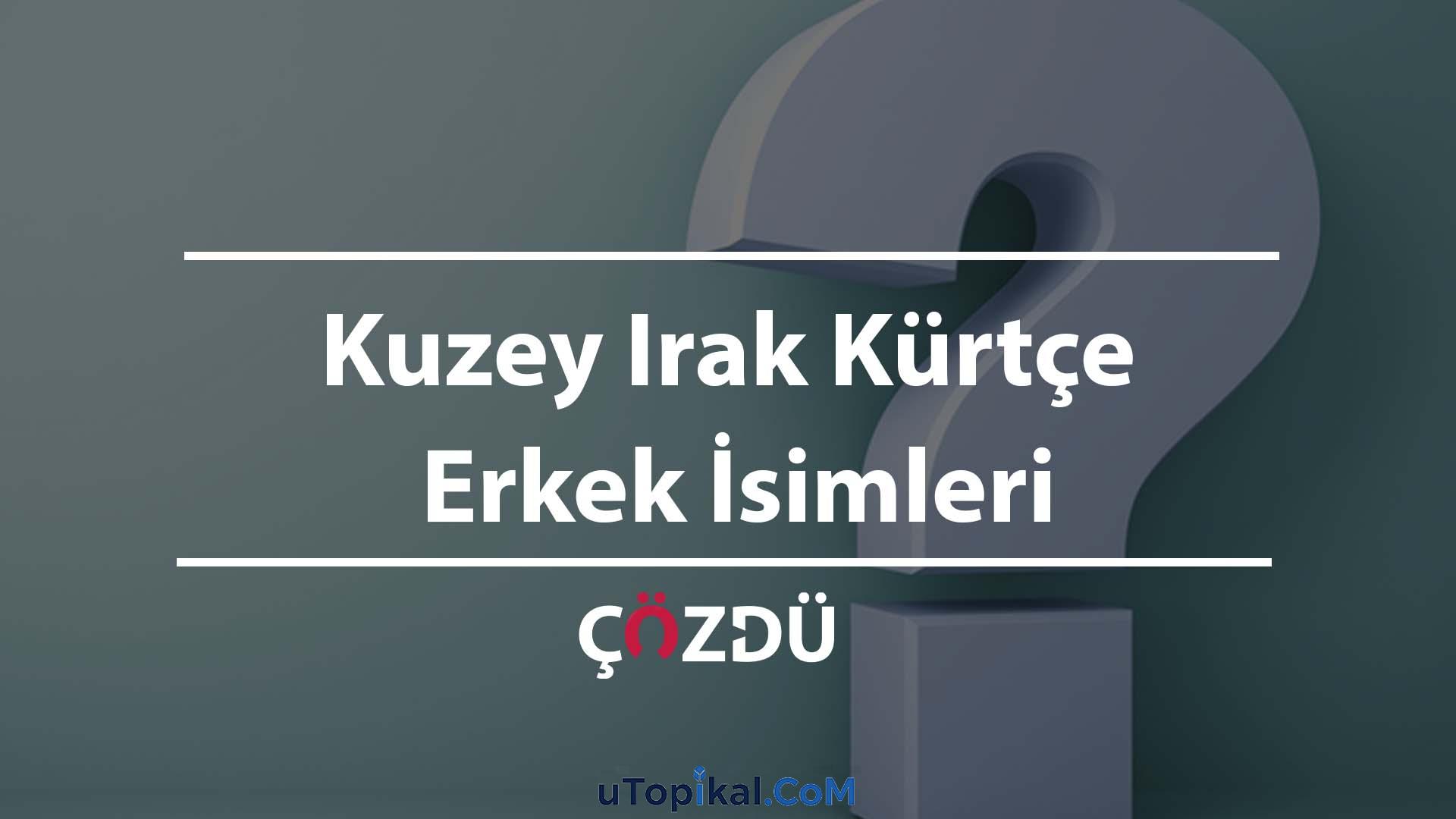 Kuzey Irak Kürtçe Erkek İsimleri