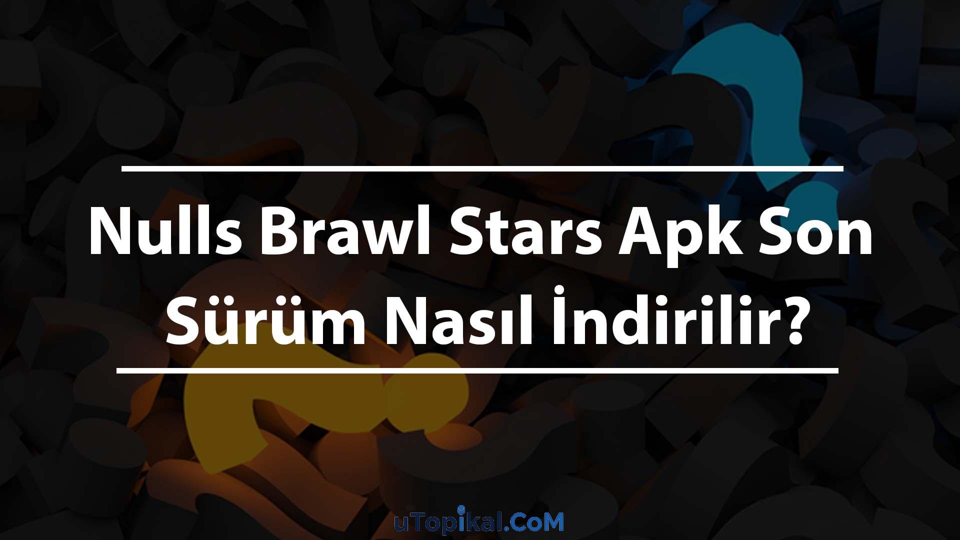 Nulls Brawl Stars Apk Son Sürüm Nasıl İndirilir?