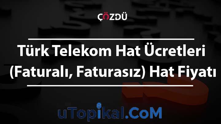 Türk Telekom Hat Ücretleri (Faturalı, Faturasız) Hat Fiyatı