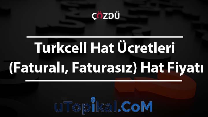 Turkcell Hat Ücretleri (Faturalı, Faturasız) Hat Fiyatı